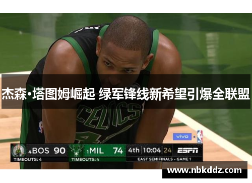 杰森·塔图姆崛起 绿军锋线新希望引爆全联盟