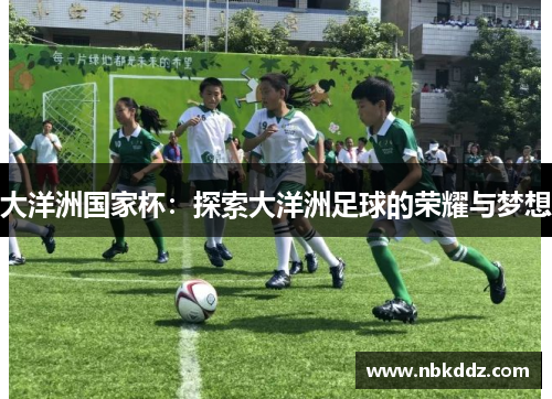 大洋洲国家杯：探索大洋洲足球的荣耀与梦想