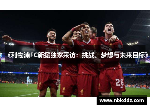 《利物浦FC新援独家采访：挑战、梦想与未来目标》